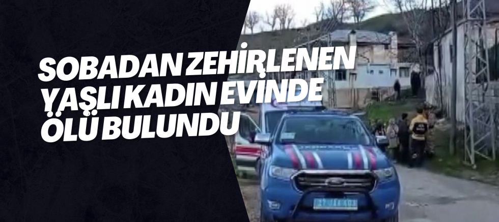 Sobadan zehirlenen yaşlı kadın evinde ölü bulundu