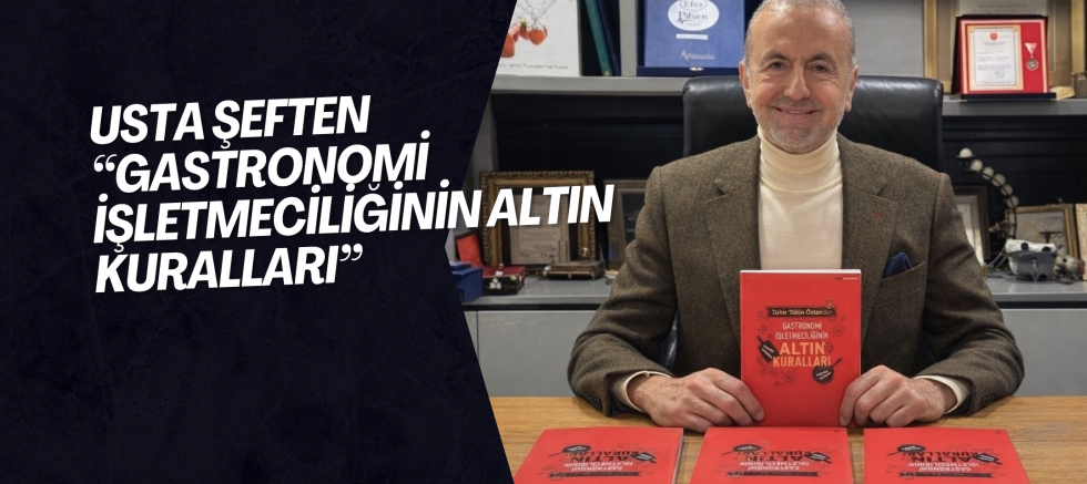 Usta Şeften “Gastronomi İşletmeciliğinin Altın Kuralları”