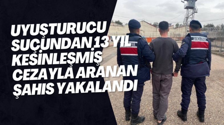 Uyuşturucu suçundan 13 yıl kesinleşmiş cezayla aranan şahıs yakalandı