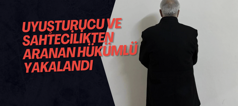 Uyuşturucu ve Sahtecilikten Aranan Hükümlü Yakalandı