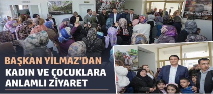 Yılmaz'dan kadın ve çocuklara anlamlı ziyaret