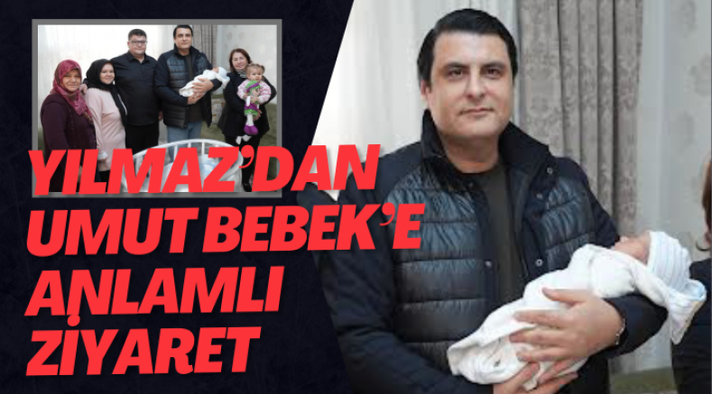 Yılmaz’dan Umut Bebek’e Anlamlı Ziyaret